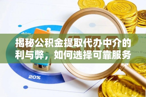 金堂揭秘公积金提取代办中介的利与弊，如何选择可靠服务？