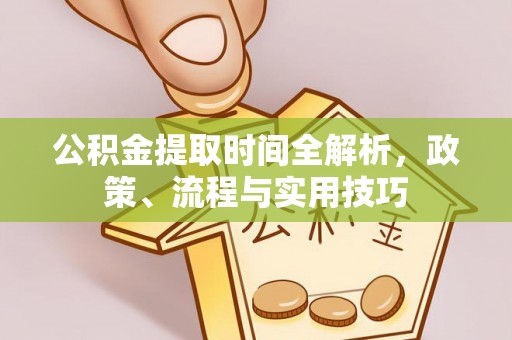 金堂公积金提取时间全解析，政策、流程与实用技巧
