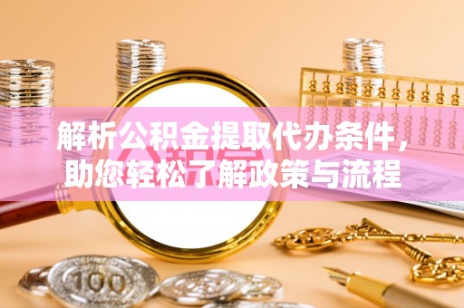 金堂解析公积金提取代办条件，助您轻松了解政策与流程