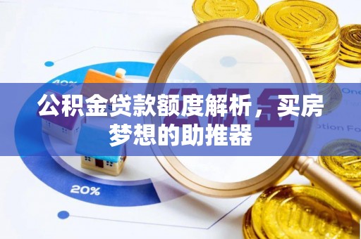 金堂公积金贷款额度解析，买房梦想的助推器