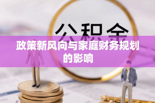金堂政策新风向与家庭财务规划的影响