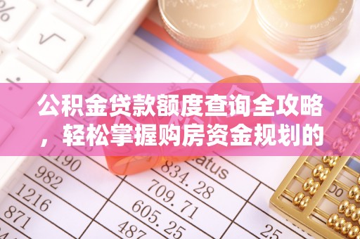 金堂公积金贷款额度查询全攻略，轻松掌握购房资金规划的关键
