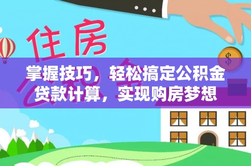 金堂掌握技巧，轻松搞定公积金贷款计算，实现购房梦想