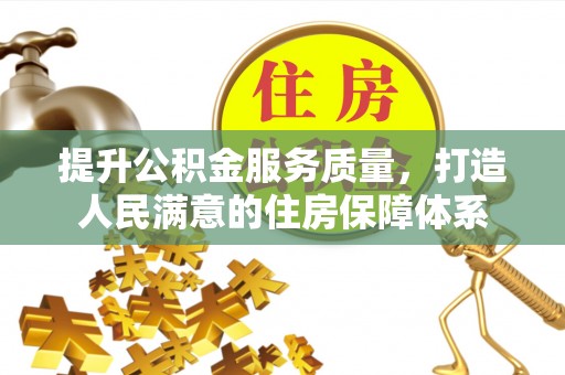 金堂提升公积金服务质量，打造人民满意的住房保障体系