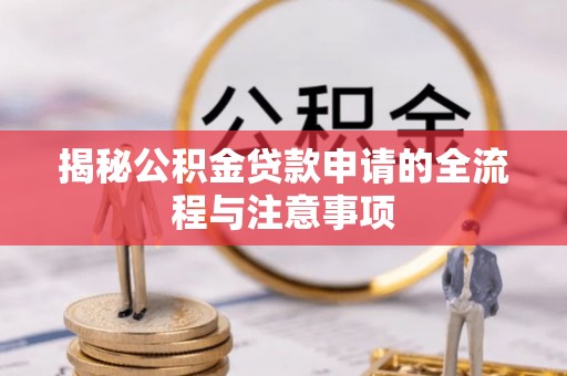 金堂揭秘公积金贷款申请的全流程与注意事项