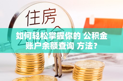 金堂如何轻松掌握你的 公积金账户余额查询 方法？