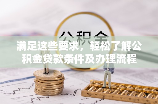 金堂满足这些要求，轻松了解公积金贷款条件及办理流程