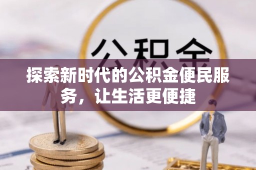 金堂探索新时代的公积金便民服务，让生活更便捷