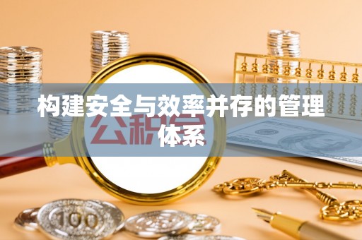 金堂构建安全与效率并存的管理体系