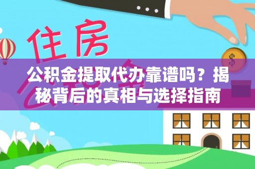 金堂公积金提取代办靠谱吗？揭秘背后的真相与选择指南