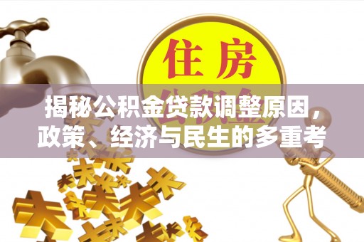 金堂揭秘公积金贷款调整原因，政策、经济与民生的多重考量