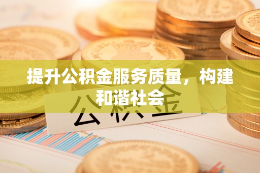金堂提升公积金服务质量，构建和谐社会
