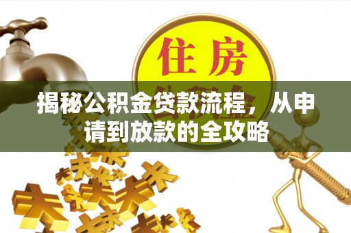 金堂揭秘公积金贷款流程，从申请到放款的全攻略