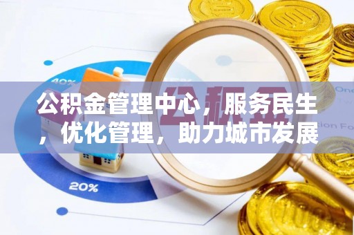 金堂公积金管理中心，服务民生，优化管理，助力城市发展