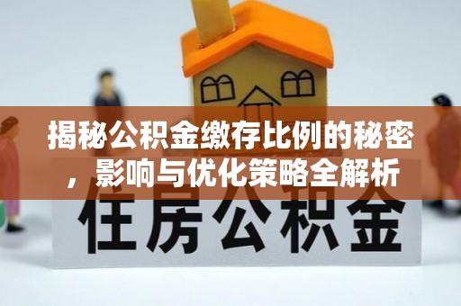 金堂揭秘公积金缴存比例的秘密，影响与优化策略全解析