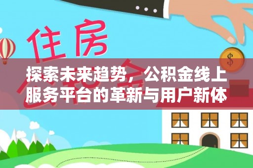 金堂探索未来趋势，公积金线上服务平台的革新与用户新体验
