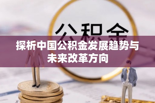 金堂探析中国公积金发展趋势与未来改革方向