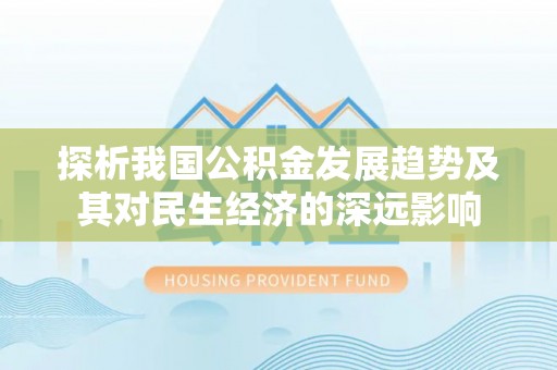 金堂探析我国公积金发展趋势及其对民生经济的深远影响