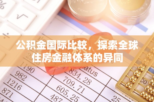 金堂公积金国际比较，探索全球住房金融体系的异同