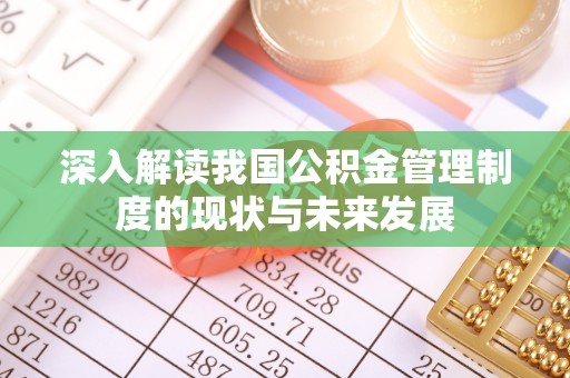金堂深入解读我国公积金管理制度的现状与未来发展