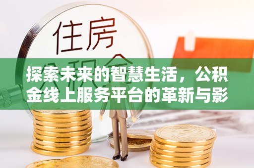 金堂探索未来的智慧生活，公积金线上服务平台的革新与影响
