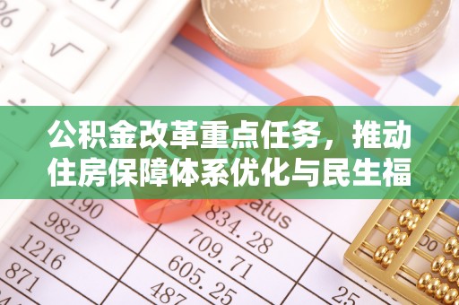 金堂公积金改革重点任务，推动住房保障体系优化与民生福祉提升
