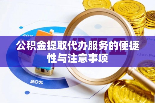 金堂公积金提取代办服务的便捷性与注意事项