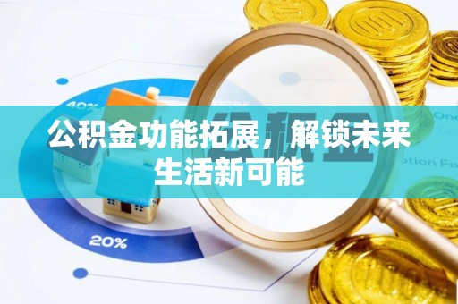 金堂公积金功能拓展，解锁未来生活新可能
