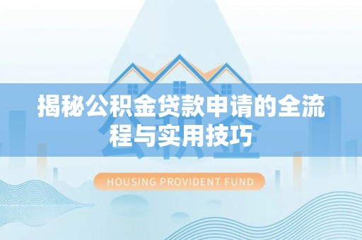 金堂揭秘公积金贷款申请的全流程与实用技巧