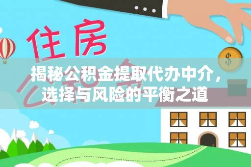 金堂揭秘公积金提取代办中介，选择与风险的平衡之道