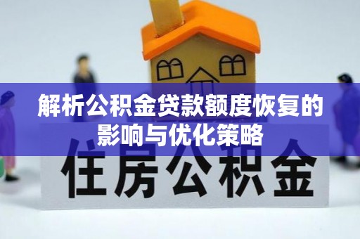 金堂解析公积金贷款额度恢复的影响与优化策略