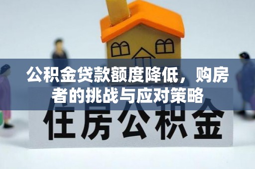 金堂公积金贷款额度降低，购房者的挑战与应对策略