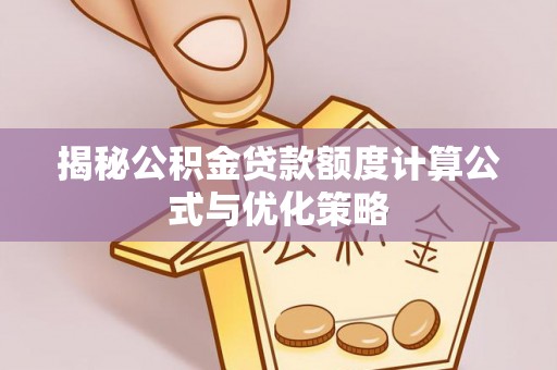 金堂揭秘公积金贷款额度计算公式与优化策略