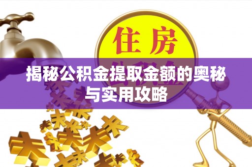 金堂揭秘公积金提取金额的奥秘与实用攻略