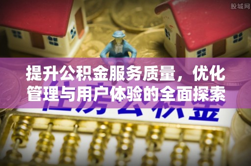 金堂提升公积金服务质量，优化管理与用户体验的全面探索