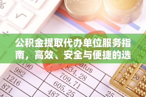 金堂公积金提取代办单位服务指南，高效、安全与便捷的选择