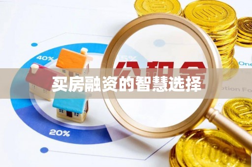 金堂买房融资的智慧选择