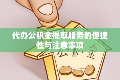 金堂代办公积金提取服务的便捷性与注意事项