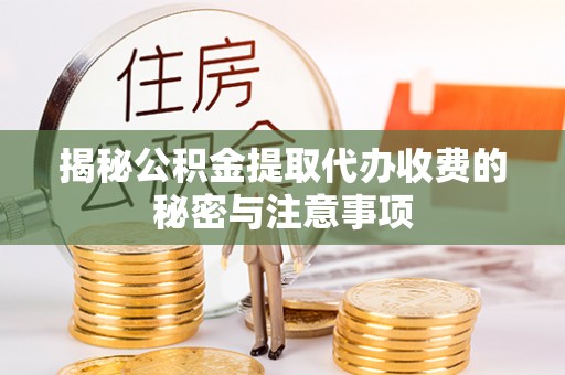 金堂揭秘公积金提取代办收费的秘密与注意事项