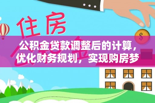 金堂公积金贷款调整后的计算，优化财务规划，实现购房梦想