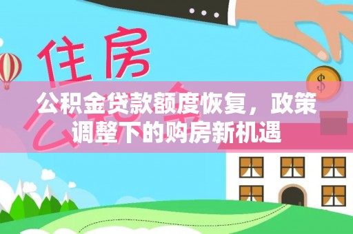 金堂公积金贷款额度恢复，政策调整下的购房新机遇