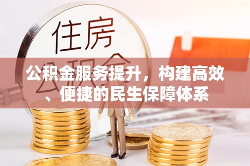 金堂公积金服务提升，构建高效、便捷的民生保障体系