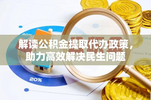 金堂解读公积金提取代办政策，助力高效解决民生问题