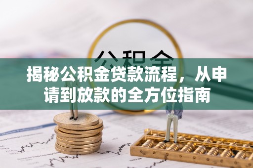 金堂揭秘公积金贷款流程，从申请到放款的全方位指南