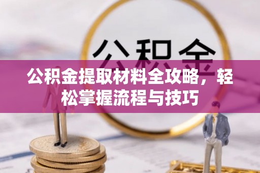 金堂公积金提取材料全攻略，轻松掌握流程与技巧