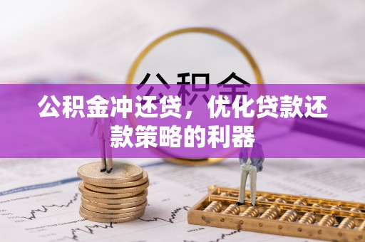 金堂公积金冲还贷，优化贷款还款策略的利器