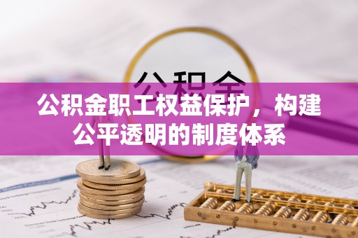金堂公积金职工权益保护，构建公平透明的制度体系