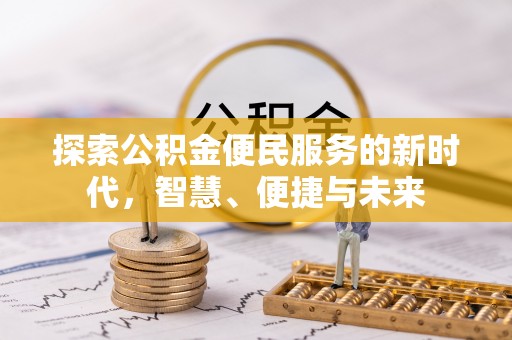 金堂探索公积金便民服务的新时代，智慧、便捷与未来