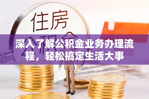 金堂深入了解公积金业务办理流程，轻松搞定生活大事