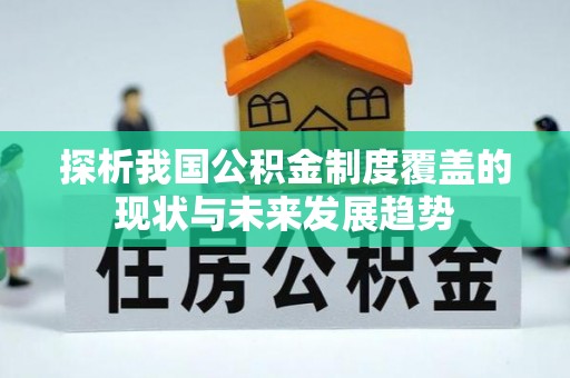 金堂探析我国公积金制度覆盖的现状与未来发展趋势